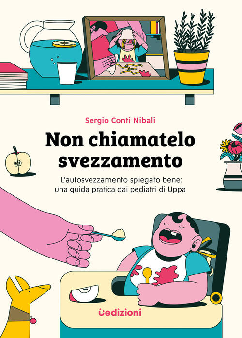 Non Chiamatelo Svezzamento. L'autosvezzamento Spiegato Bene: Una Guida Pratica