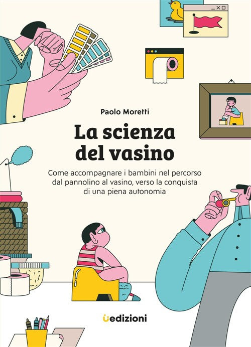 La Scienza Del Vasino. Come Accompagnare I Bambini Nel Percorso Dal Pannolino