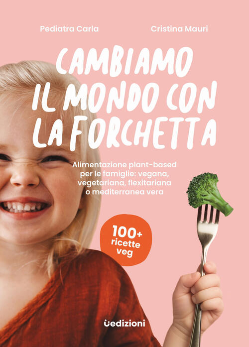 Cambiamo Il Mondo Con La Forchetta. Alimentazione Plant-Based Per Le Famiglie: