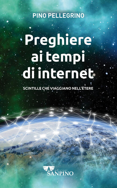 Preghiere Ai Tempi Di Internet. Scintille Che Viaggiano Nell'etere Pino Pelleg