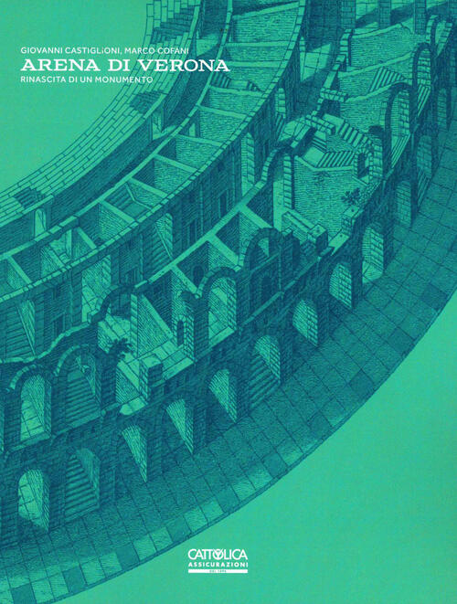 Arena Di Verona. Rinascita Di Un Monumento Giovanni Castiglioni Scripta 2021