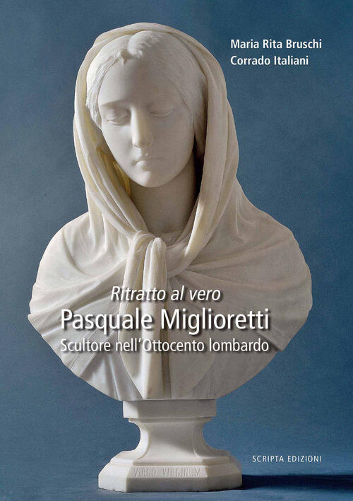 Ritratto Al Vero. Pasquale Miglioretti. Scultore Nell'ottocento Lombardo Maria