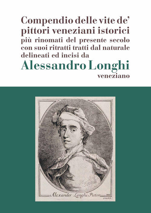Alessandro Longhi: Compendio Delle Vite De' Pittori Veneziani. Compendio Delle