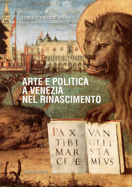 Arte E Politica A Venezia Nel Rinascimento Lorenzo Finocchi Ghersi Scripta 202