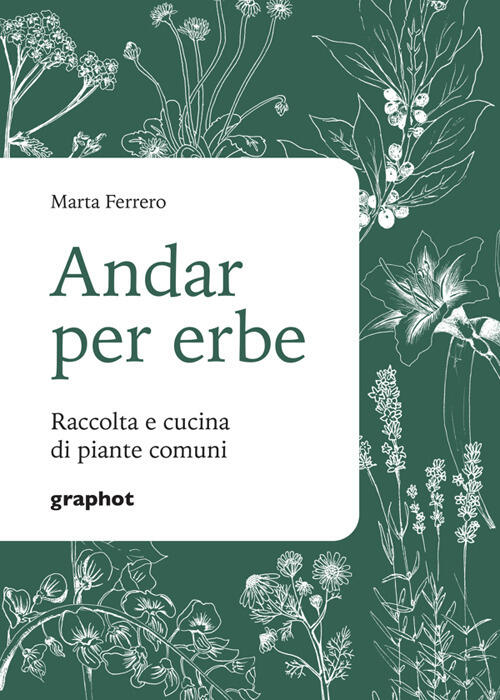 Andar Per Erbe. Raccolta E Cucina Di Piante Comuni. Nuova Ediz. Marta Ferrero