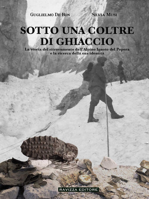 Sotto Una Coltre Di Ghiaccio. La Storia Del Ritrovamento Dell'alpino Ignoto De