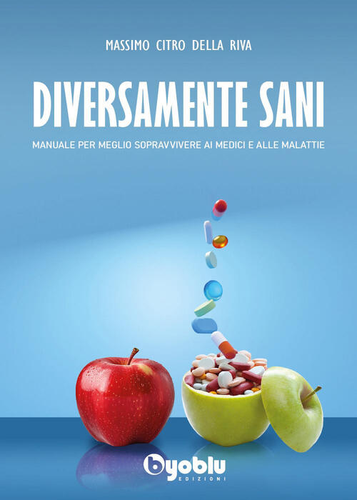 Diversamente Sani. Manuale Per Meglio Sopravvivere Ai Medici E Alle Malattie M