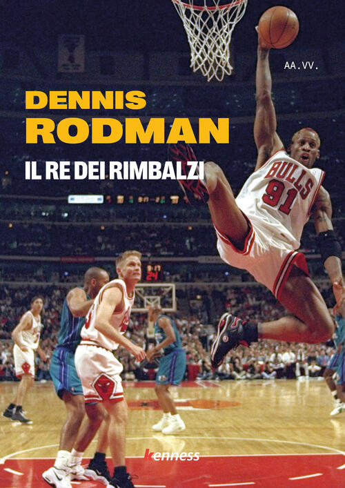Dennis Rodman. Il Re Dei Rimbalzi Kenness Publishing 2025