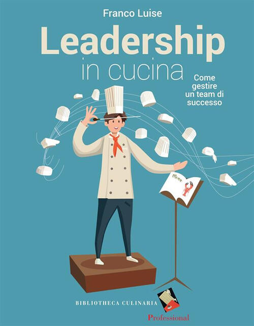 Leadership In Cucina. Come Gestire Un Team Di Successo Franco Luise Bibliothec