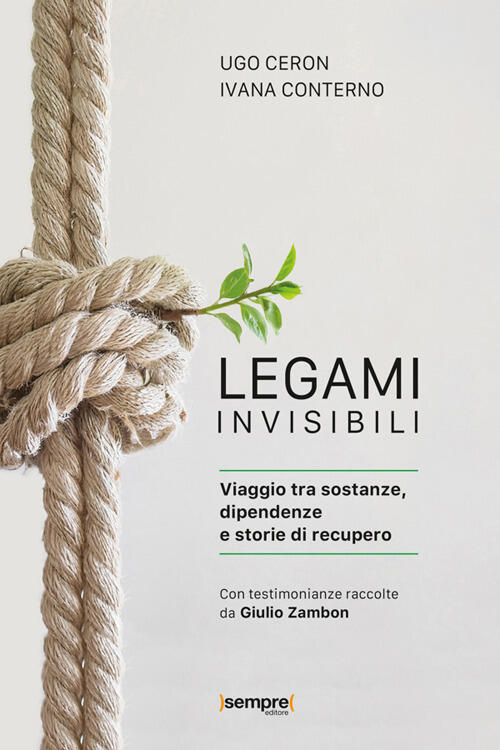 Legami Invisibili. Viaggio Tra Sostanze, Dipendenze E Storie Di Recupero Ugo C