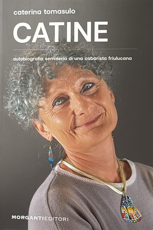 Catine. Autobiografia Semiseria Di Una Cabarista Friulucana Caterina Tomasulo
