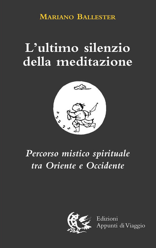 L' Ultimo Silenzio Della Meditazione. Percorso Mistico Spirituale Tra Oriente