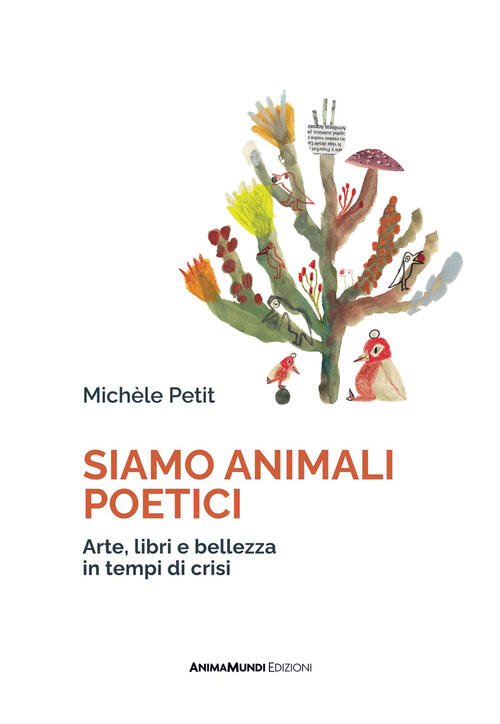 Siamo Animali Poetici. Arte, Libri E Bellezza In Tempi Di Crisi Michele Petit