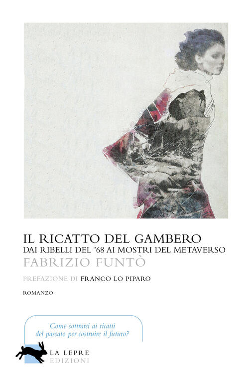 Il Ricatto Del Gambero. Dai Ribelli Del '68 Ai Mostri Del Metaverso