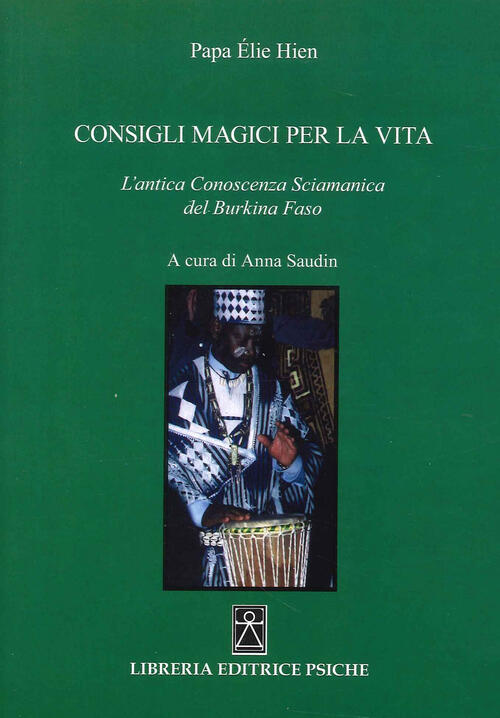 Consigli Magici Per La Vita. L'antica Conoscenza Sciamanica Del Burkina Faso P