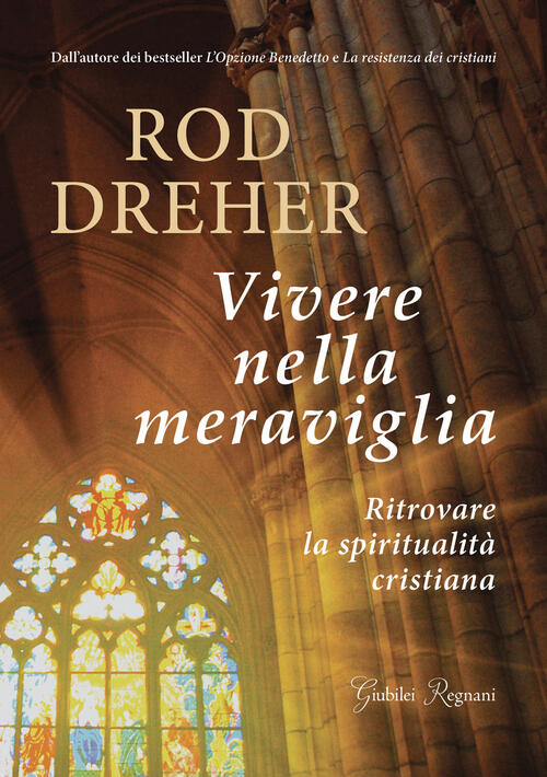 Vivere Nella Meraviglia. Ritrovare La Spiritualita Cristiana Rod Dreher Giubil