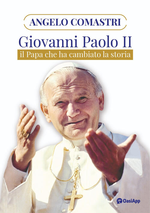 Giovanni Paolo Ii. Il Papa Che Ha Cambiato La Storia Angelo Comastri Oasiapp L