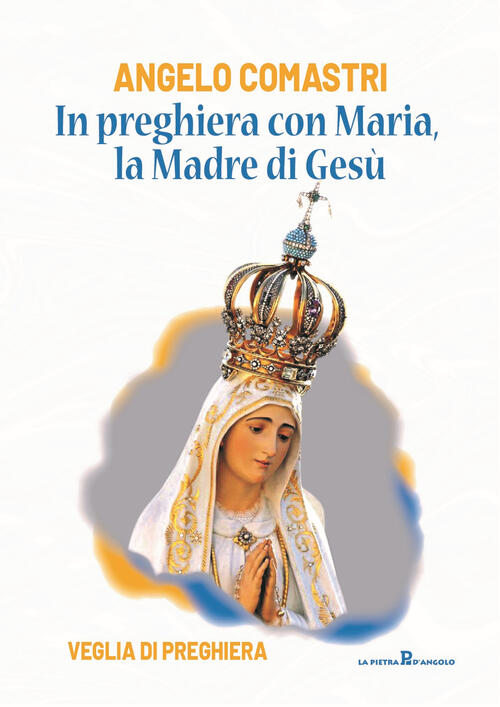 In Preghiera Con Maria, La Madre Di Gesu. Veglia Di Preghiera Angelo Comastri