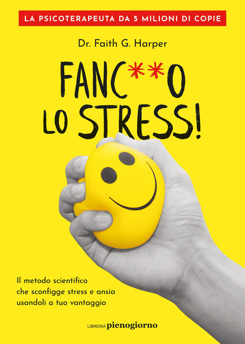 Fanc**O Lo Stress! Il Metodo Scientifico Che Sconfigge Stress E Ansia Usandoli