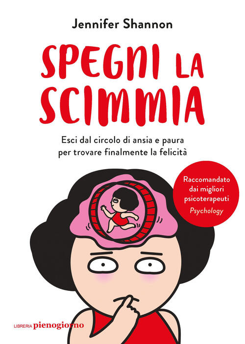 Spegni La Scimmia. Esci Dal Circolo Di Ansia E Paura Per Ritrovare La Felicita