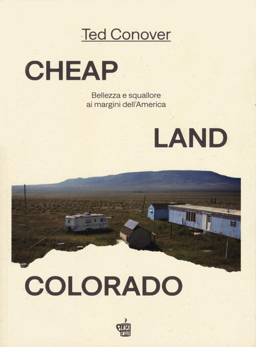 Cheap Land Colorado. Bellezza E Squallore Ai Margini Dell'america Ted Conover