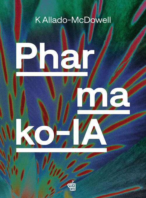 Pharmako-Ia. Ediz. Italiana K. Allado-Mcdowell Edizioni Black Coffee 2024