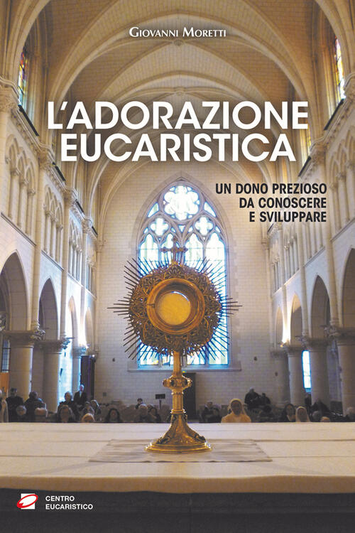 L'adorazione Eucaristica. Un Dono Prezioso Da Conoscere E Sviluppare Giovanni