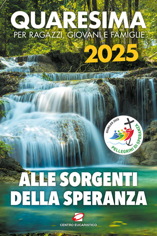 Quaresima 2025. Alle Sorgenti Della Speranza. Per Ragazzi, Giovani E Famiglie