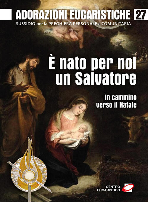 Adorazioni Eucaristiche. Vol. 27: E Nato Per Noi Un Salvatore. In Cammino Vers