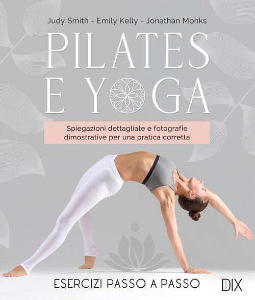 Pilates E Yoga. Un Allenamento Fisico E Spirituale Per La Mente E Per Il Corpo