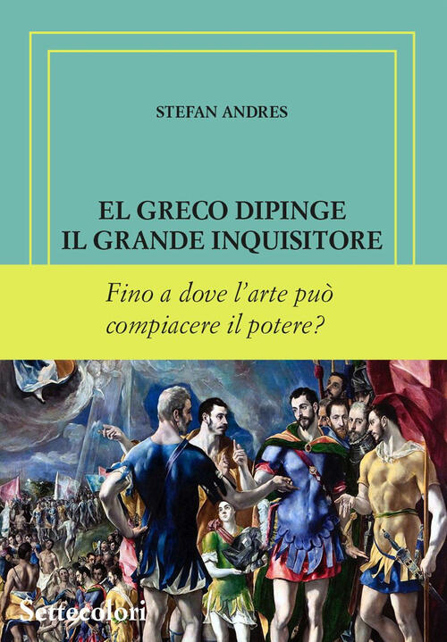 El Greco Dipinge Il Grande Inquisitore. Ediz. Numerata Stefan Andres Edizioni