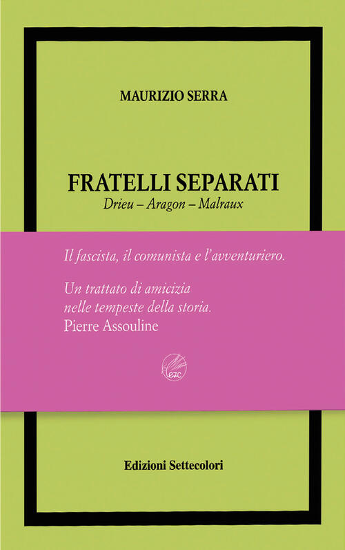 Fratelli Separati. Drieu-Aragon-Malraux. Il Fascista, Il Comunista, L'avventur
