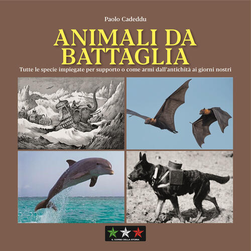 Animali Da Battaglia. Tutte Le Specie Impiegate Per Supporto O Come Armi Dall’