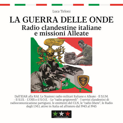 La Guerra Delle Onde. Radio Clandestine Italiane E Missioni Alleate Luca Tirlo
