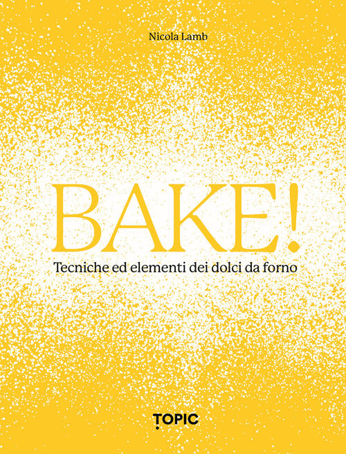 Bake! Tecniche Ed Elementi Dei Dolci Da Forno Nicola Lamb Topic 2024