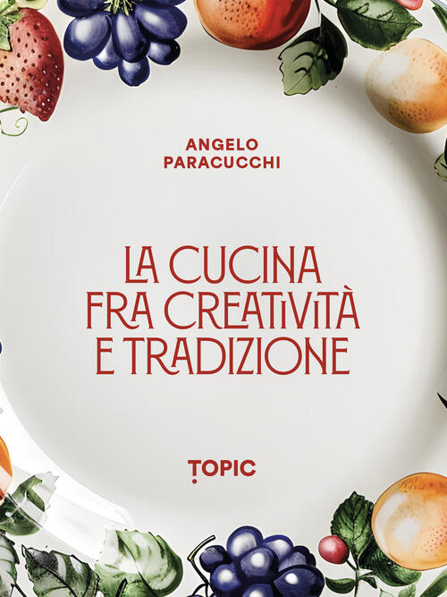 La Cucina Fra Creativita E Tradizione Angelo Paracucchi Topic 2025