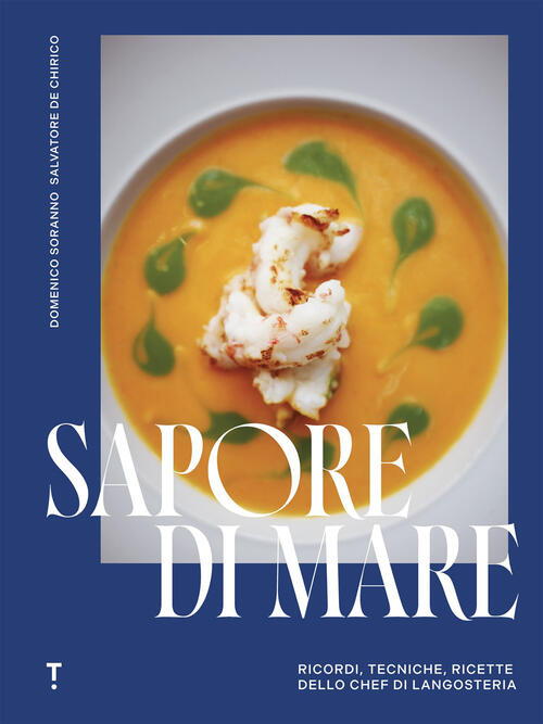 Sapore Di Mare. Ricordi, Tecniche, Ricette Dello Chef Di Langosteria Domenico