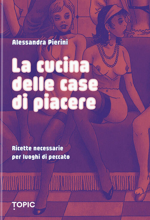 La Cucina Delle Case Di Piacere. Ricette Necessarie Per Luoghi Di Peccato Ales