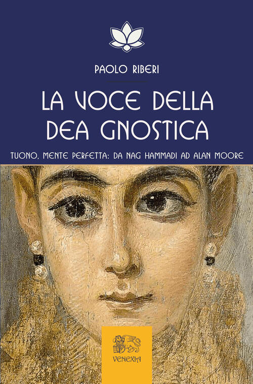 La Voce Della Dea Gnostica. Tuono, Mente Perfetta: Da Nag Hammadi Ad Alan Moor