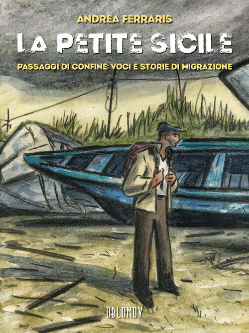 La Petite Sicile. Passaggi Di Confine: Voci E Storie Di Migrazione Andrea Ferr