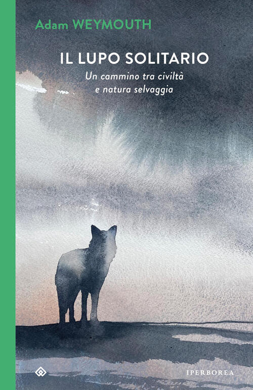 Il Lupo Solitario. Un Cammino Tra Civilta E Natura Selvaggia Adam Weymouth Ipe