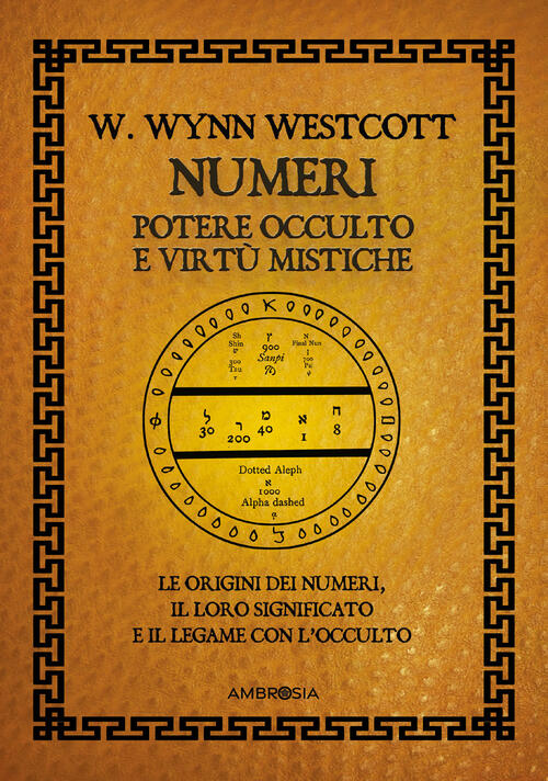 Numeri. Potere Occulto E Virtu Mistiche. Le Origini Dei Numeri, Il Loro Signif