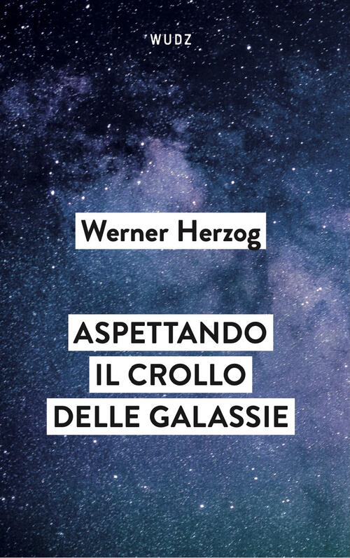 Aspettando Il Crollo Delle Galassie. Interviste Al Crepuscolo Del Mondo Werner