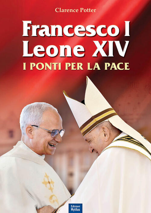 Francesco I E Leone Xiv. I Ponti Per La Pace Clarence Potter Edizioni Mytilus