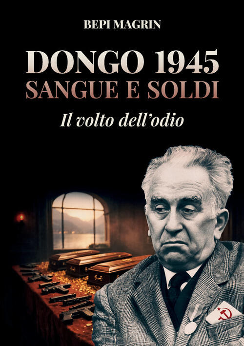Dongo 1945. Sangue E Soldi. Il Volto Dell'odio Giuseppe Magrin Davide Falletta