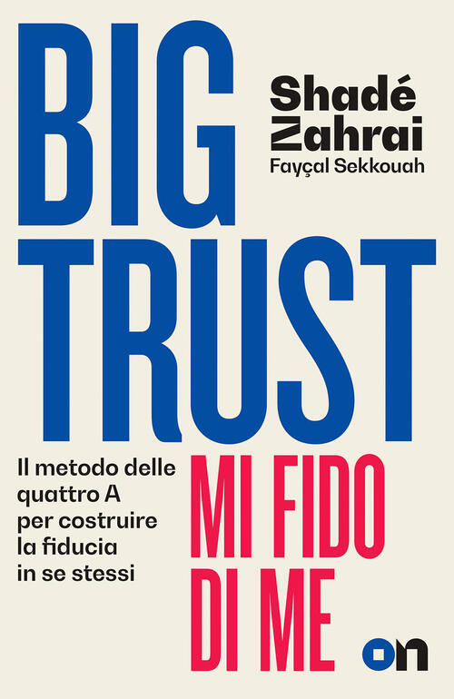 Big Trust. Mi Fido Di Me. Il Metodo Delle Quattro A Per Costruire La Fiducia I