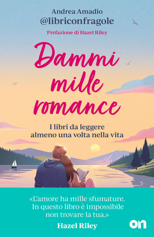 Dammi Mille Romance. I Libri Da Leggere Almeno Una Volta Nella Vita Andrea Ama