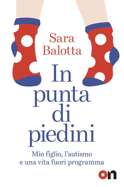 In Punta Di Piedini. Mio Figlio, L'autismo E Una Vita Fuori Programma Sara Bal
