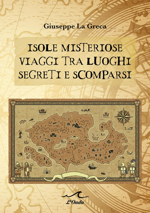 Isole Misteriose. Viaggi Tra Luoghi Segreti E Scomparsi Giuseppe La Greca L'on