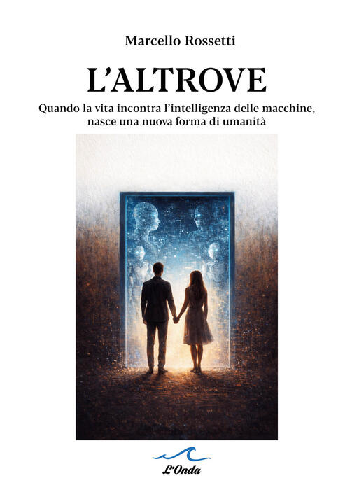 L'altrove. Quando La Vita Incontra L’Intelligenza Delle Macchine, Nasce Una Nu